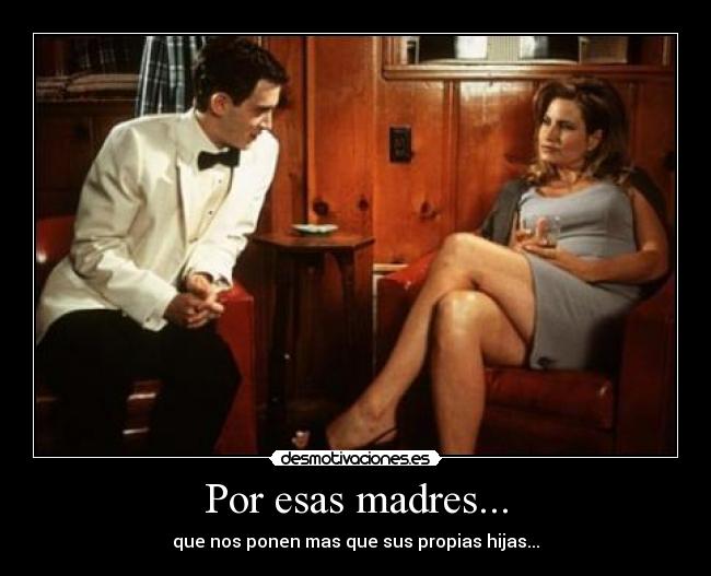 Por esas madres... - que nos ponen mas que sus propias hijas...