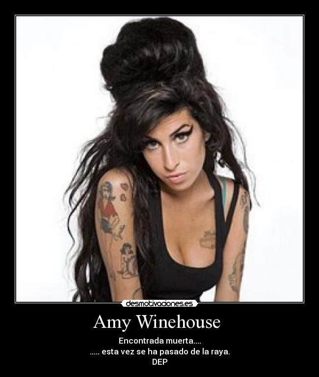 Amy Winehouse - Encontrada muerta....
..... esta vez se ha pasado de la raya.
DEP