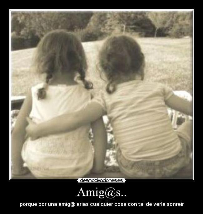 Amig@s.. - porque por una amig@ arias cualquier cosa con tal de verla sonreir