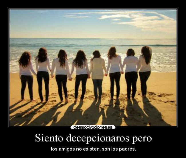 Siento decepcionaros pero - los amigos no existen, son los padres.