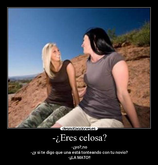 -¿Eres celosa? -