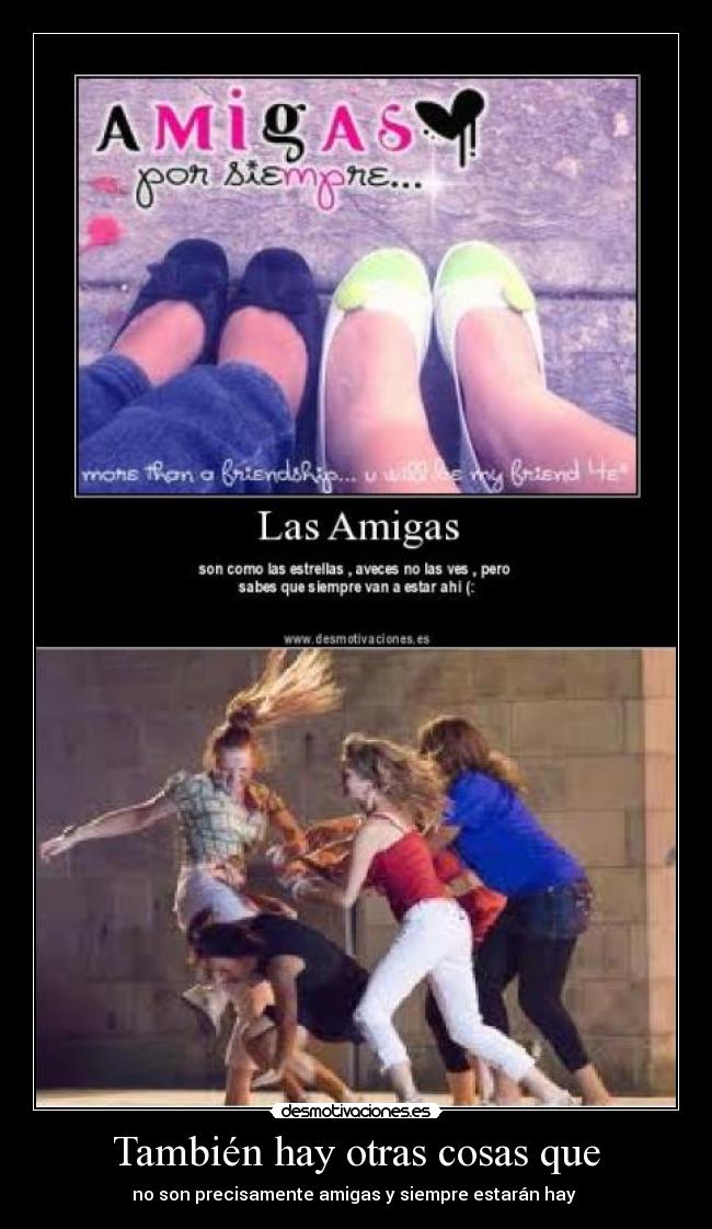 También hay otras cosas que - no son precisamente amigas y siempre estarán hay 