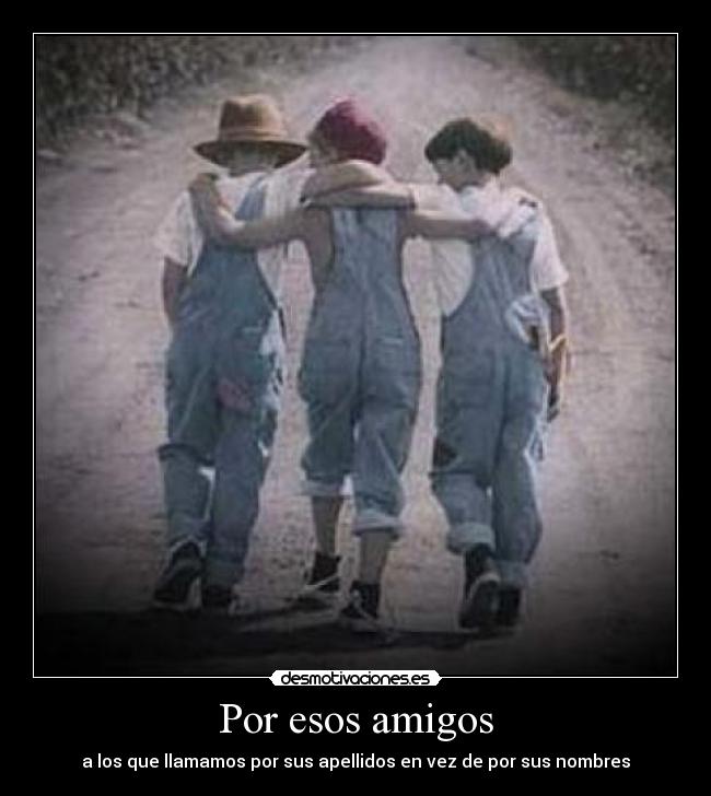 Por esos amigos - a los que llamamos por sus apellidos en vez de por sus nombres