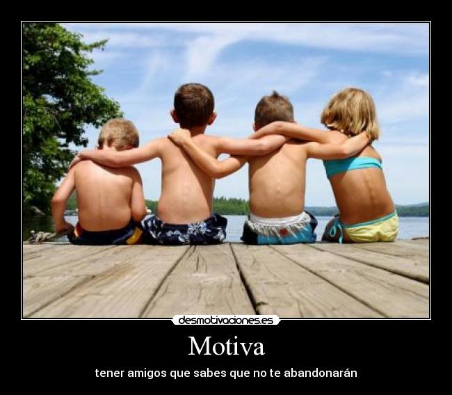 Motiva - tener amigos que sabes que no te abandonarán