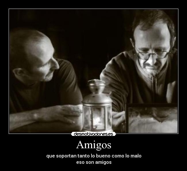 Amigos - que soportan tanto lo bueno como lo malo
eso son amigos
