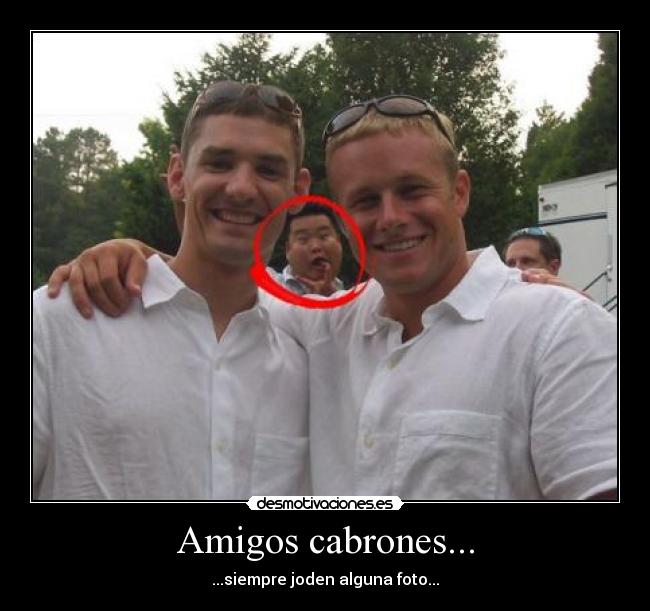 Amigos cabrones... - ...siempre joden alguna foto...