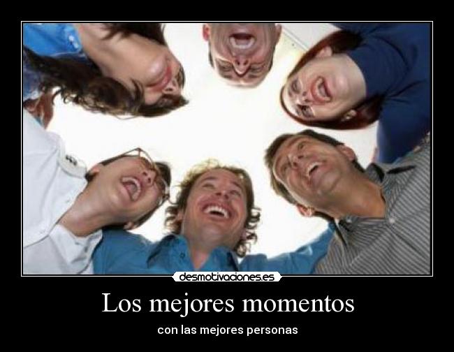 Los mejores momentos - con las mejores personas