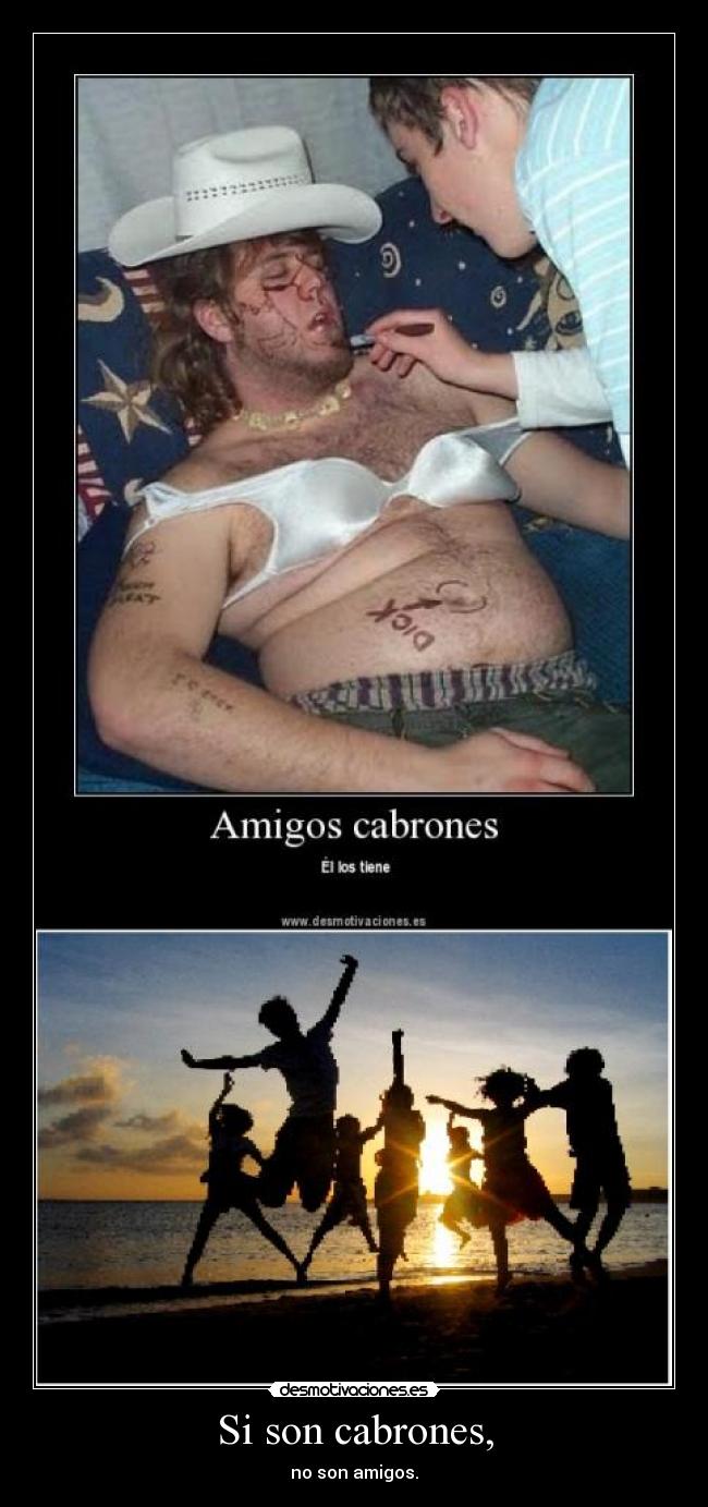 Si son cabrones, - no son amigos.