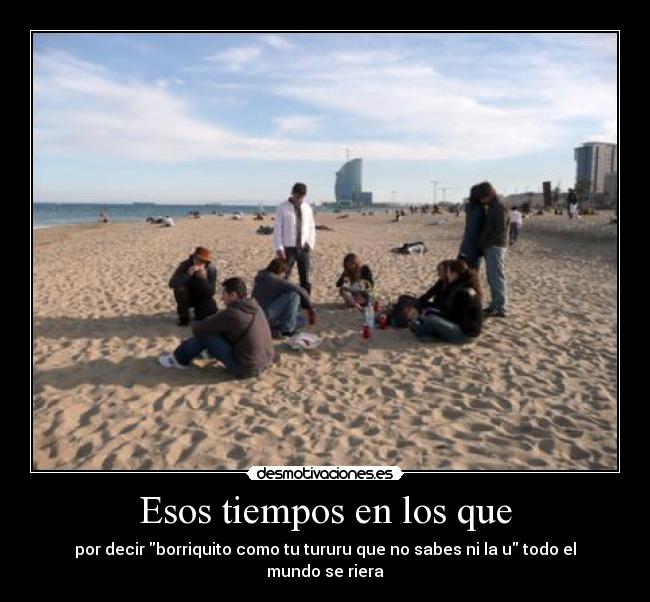 Esos tiempos en los que -