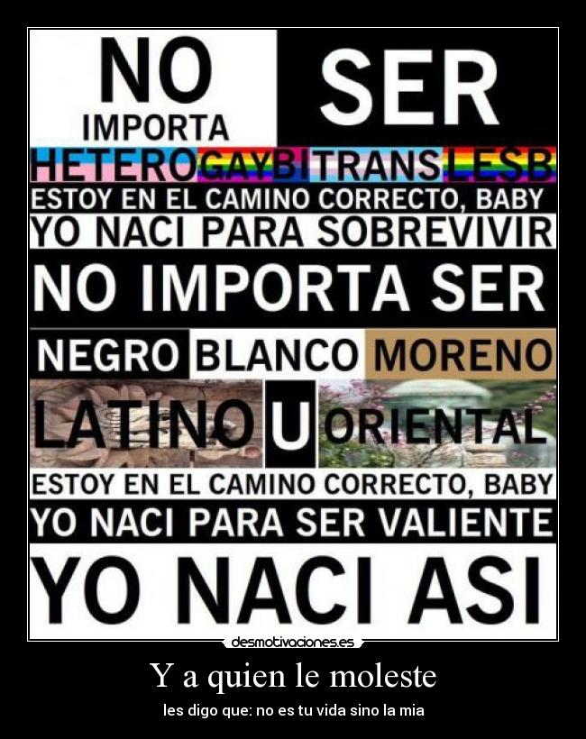 Y a quien le moleste - les digo que: no es tu vida sino la mia