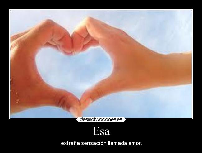 Esa - extraña sensación llamada amor.