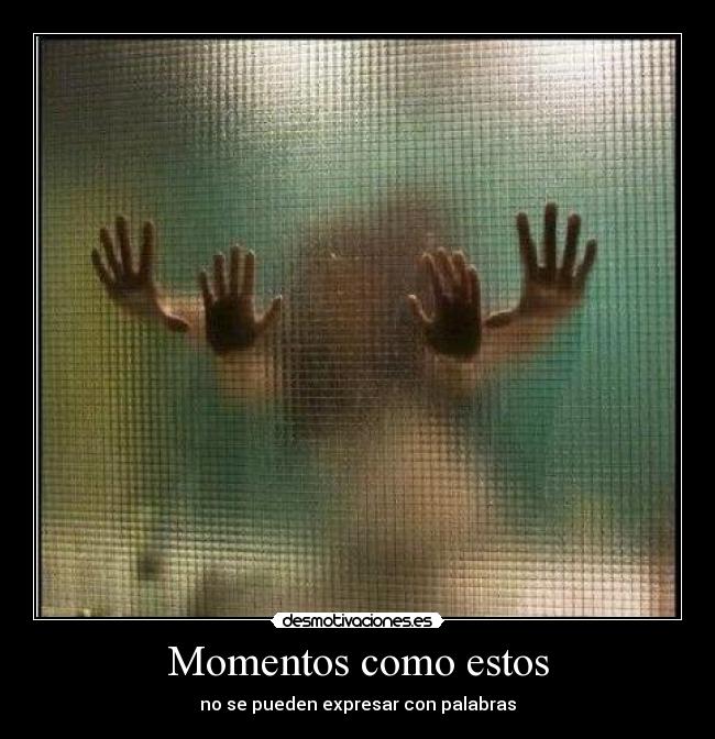 Momentos como estos - no se pueden expresar con palabras