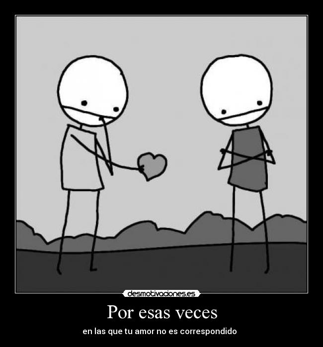 Por esas veces - en las que tu amor no es correspondido  