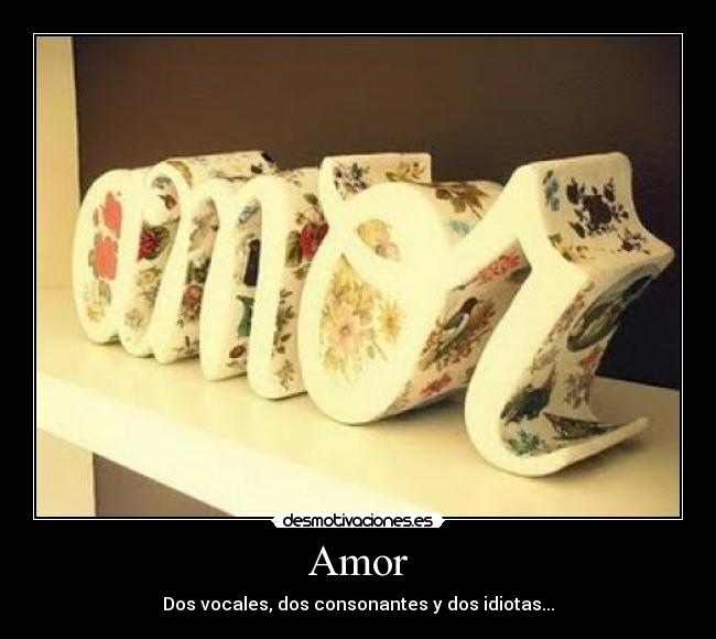 Amor - Dos vocales, dos consonantes y dos idiotas...