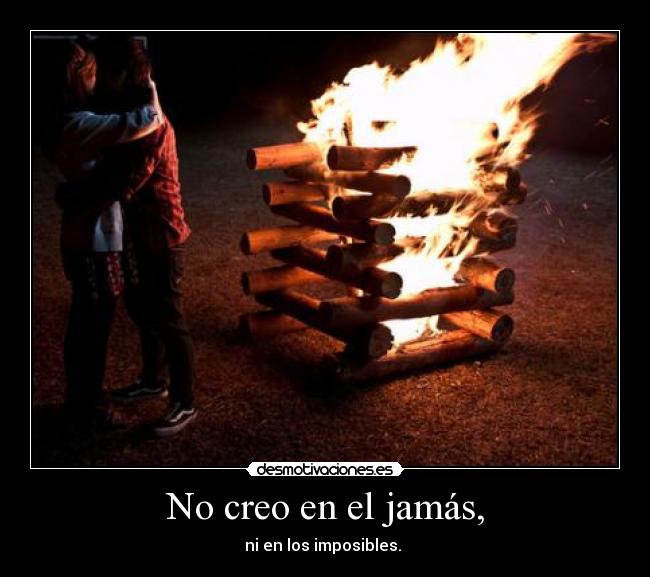 No creo en el jamás, -