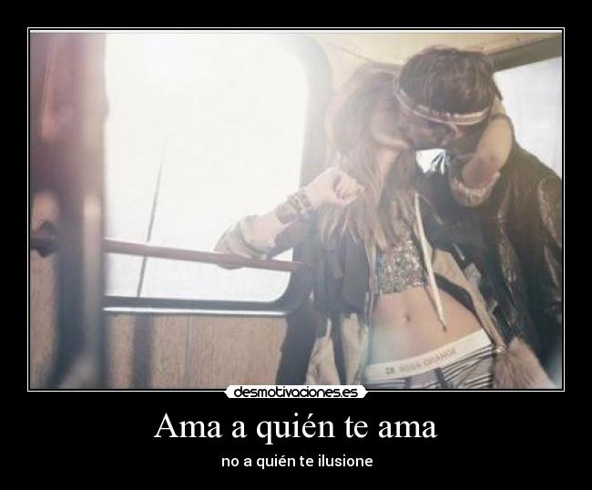 Ama a quién te ama - no a quién te ilusione