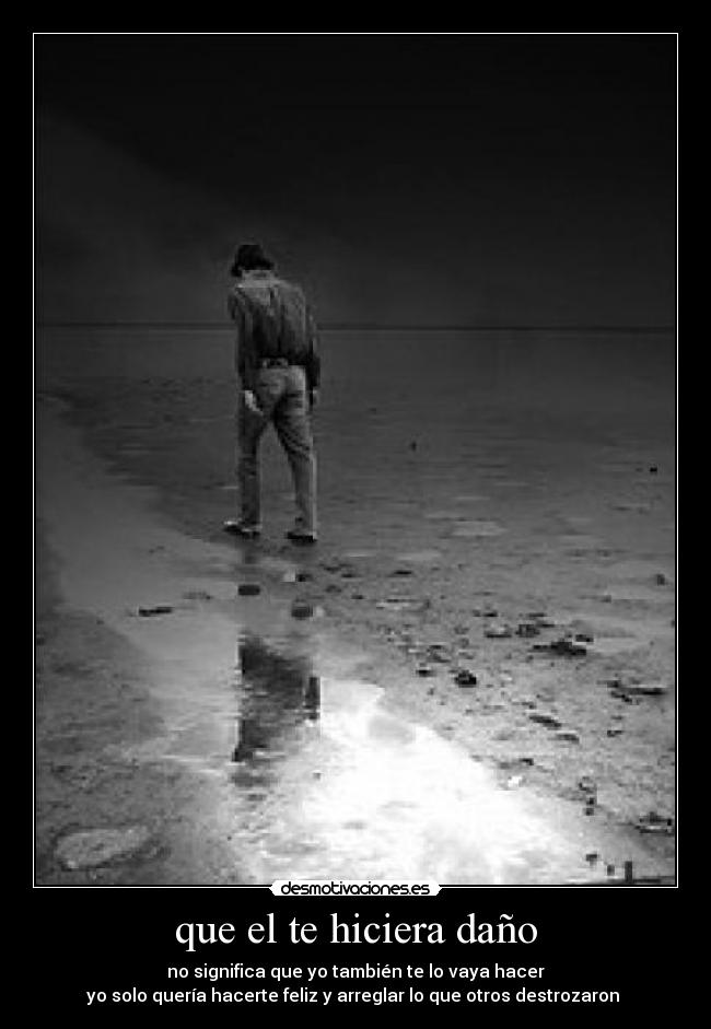 que el te hiciera daño -