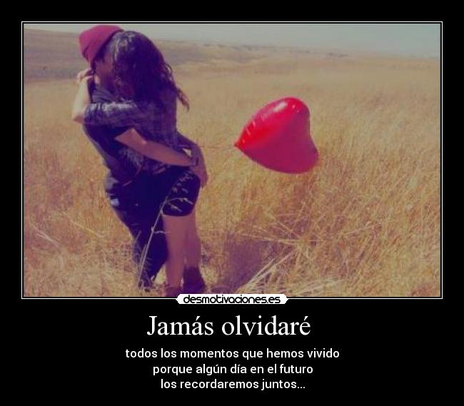 Jamás olvidaré - todos los momentos que hemos vivido
porque algún día en el futuro
los recordaremos juntos...