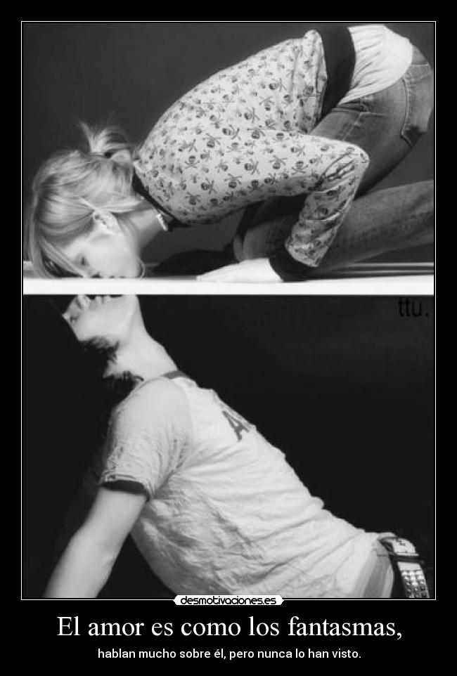 El amor es como los fantasmas, - 