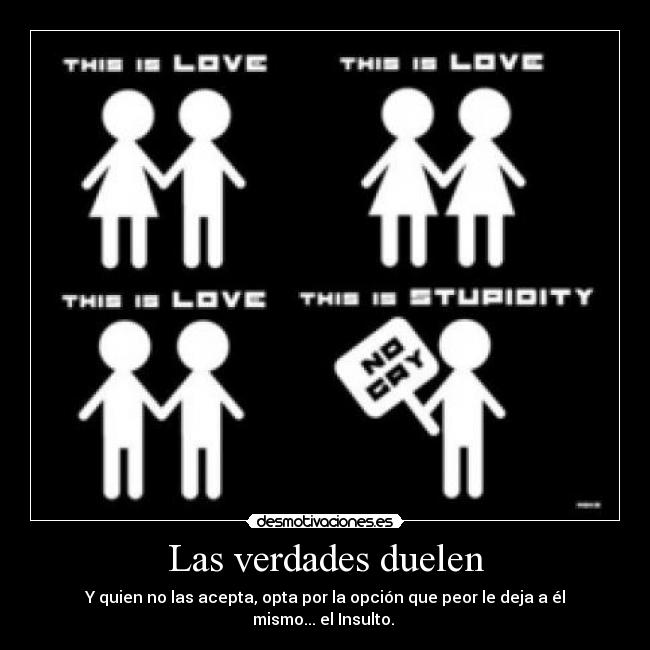 Las verdades duelen - Y quien no las acepta, opta por la opción que peor le deja a él mismo... el Insulto. 