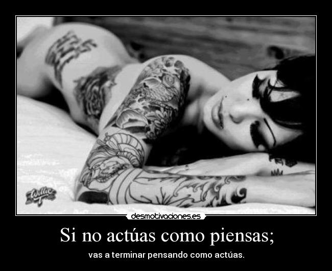 Si no actúas como piensas; - vas a terminar pensando como actúas.
