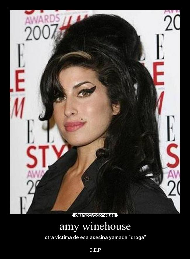 amy winehouse - otra victima de esa asesina yamada droga
D.E.P