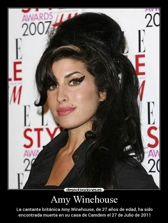 Amy Winehouse - La cantante británica Amy Winehouse, de 27 años de edad, ha sido
encontrada muerta en su casa de Camdem el 27 de Julio de 2011
