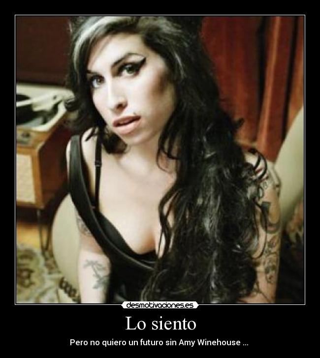 Lo siento - Pero no quiero un futuro sin Amy Winehouse ... ♥