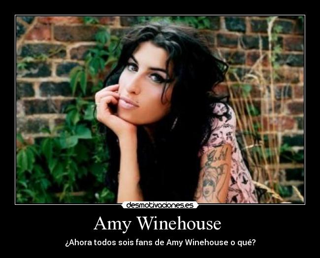 Amy Winehouse  - ¿Ahora todos sois fans de Amy Winehouse o qué?