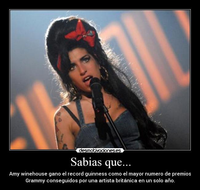 Sabias que... - Amy winehouse gano el record guinness como el mayor numero de premios
Grammy conseguidos por una artista británica en un solo año.