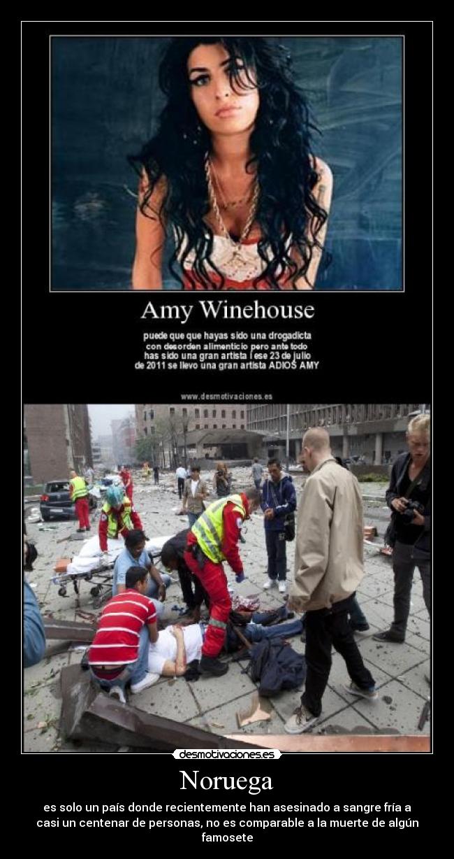 Noruega - es solo un país donde recientemente han asesinado a sangre fría a
casi un centenar de personas, no es comparable a la muerte de algún
famosete