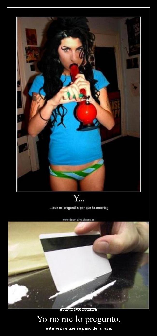 Yo no me lo pregunto, - esta vez se que se pasó de la raya.