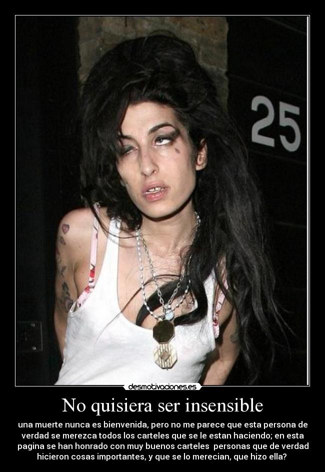 No quisiera ser insensible - una muerte nunca es bienvenida, pero no me parece que esta persona de
verdad se merezca todos los carteles que se le estan haciendo; en esta
pagina se han honrado con muy buenos carteles personas que de verdad
hicieron cosas importantes, y que se lo merecian, que hizo ella?