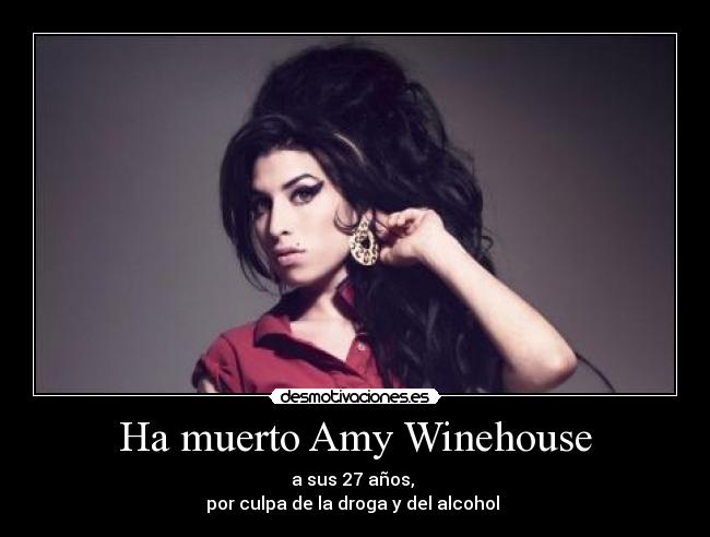 Ha muerto Amy Winehouse - a sus 27 años,
por culpa de la droga y del alcohol