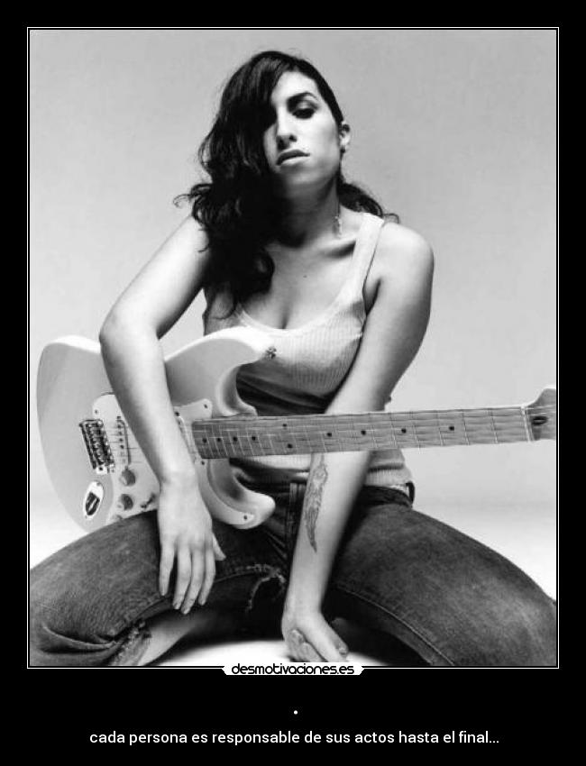 . - cada persona es responsable de sus actos hasta el final...