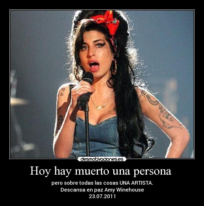 Hoy hay muerto una persona  - pero sobre todas las cosas UNA ARTISTA.
Descansa en paz Amy Winehouse
23.07.2011
