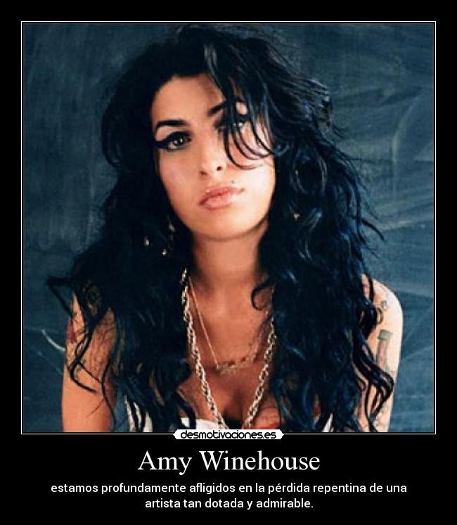 Amy Winehouse - estamos profundamente afligidos en la pérdida repentina de una
artista tan dotada y admirable.