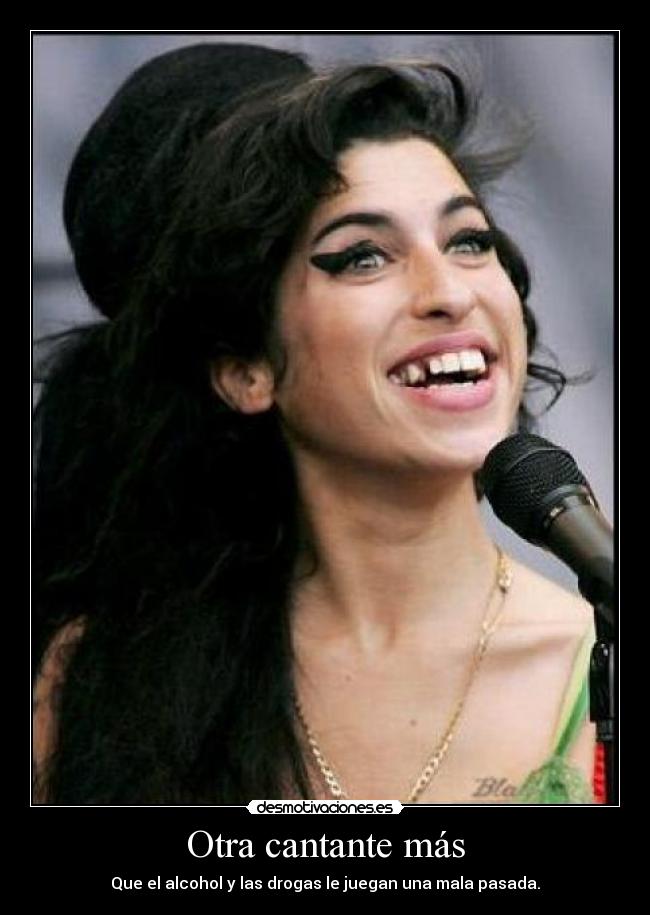 Otra cantante más - Que el alcohol y las drogas le juegan una mala pasada.