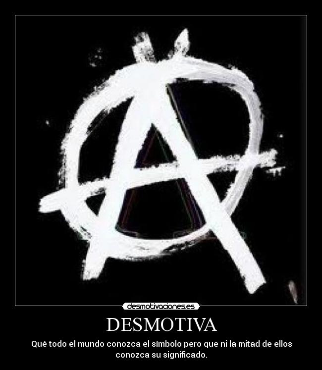 DESMOTIVA - Qué todo el mundo conozca el símbolo pero que ni la mitad de ellos
conozca su significado.