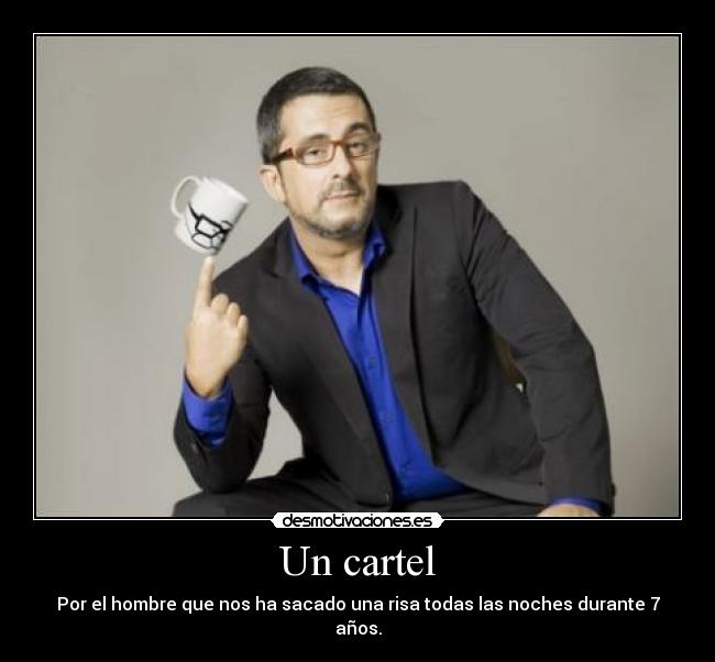 Un cartel - Por el hombre que nos ha sacado una risa todas las noches durante 7 años.