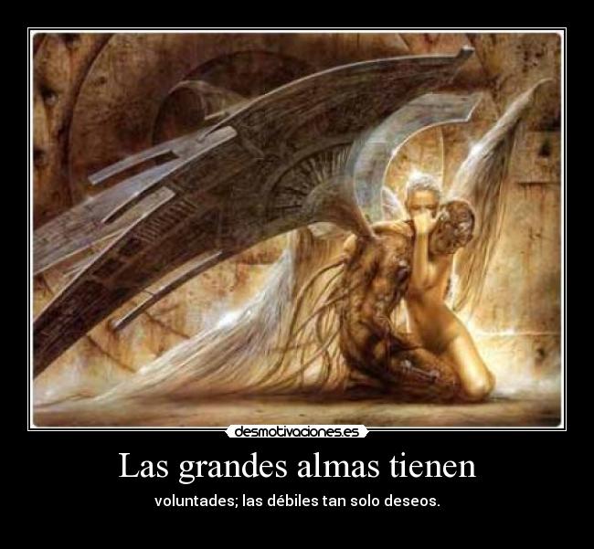 Las grandes almas tienen - voluntades; las débiles tan solo deseos.