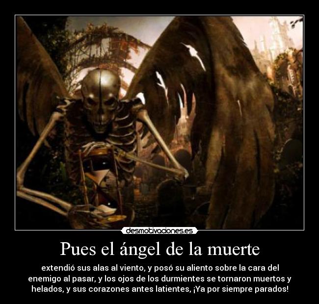 Pues el ángel de la muerte - extendió sus alas al viento, y posó su aliento sobre la cara del
enemigo al pasar, y los ojos de los durmientes se tornaron muertos y
helados, y sus corazones antes latientes, ¡Ya por siempre parados!