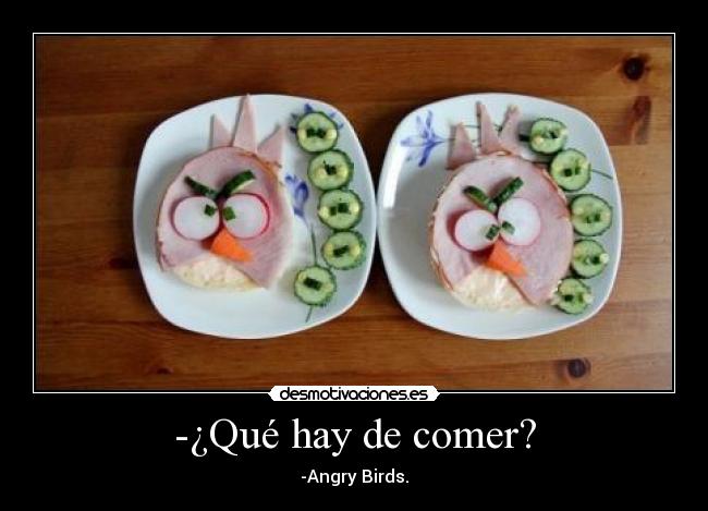 -¿Qué hay de comer? -