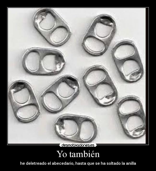 Yo también - he deletreado el abecedario, hasta que se ha soltado la anilla