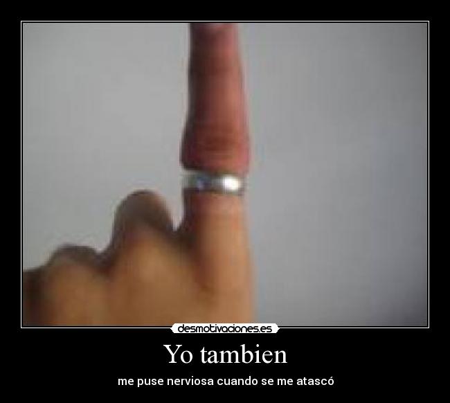 Yo tambien - me puse nerviosa cuando se me atascó