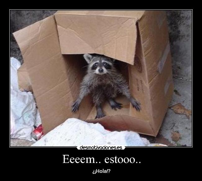 Eeeem.. estooo.. - ¿¡Hola!?