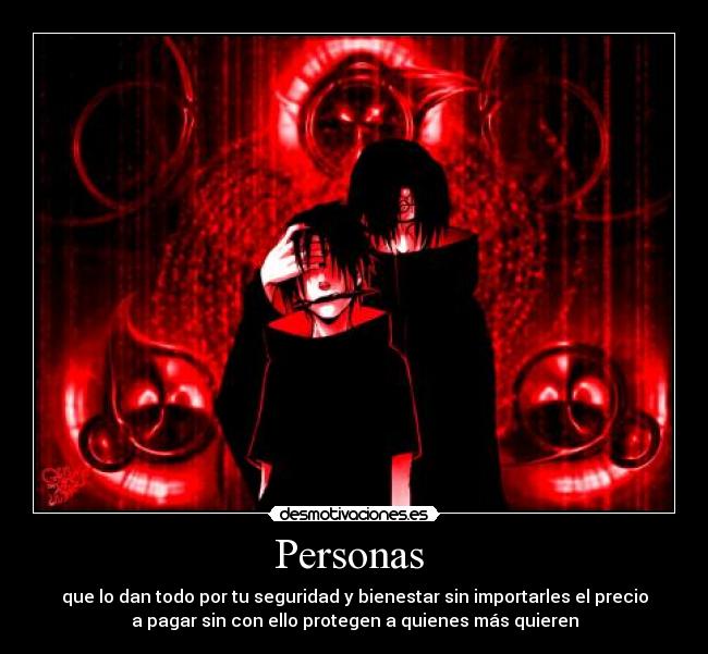 Personas - que lo dan todo por tu seguridad y bienestar sin importarles el precio
a pagar sin con ello protegen a quienes más quieren