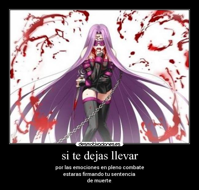 si te dejas llevar - por las emociones en pleno combate
estaras firmando tu sentencia
de muerte