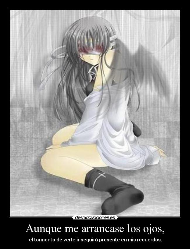 carteles aunque arrancar ojos tormento verte ir seguir presente recuerdos dolor desmotivaciones