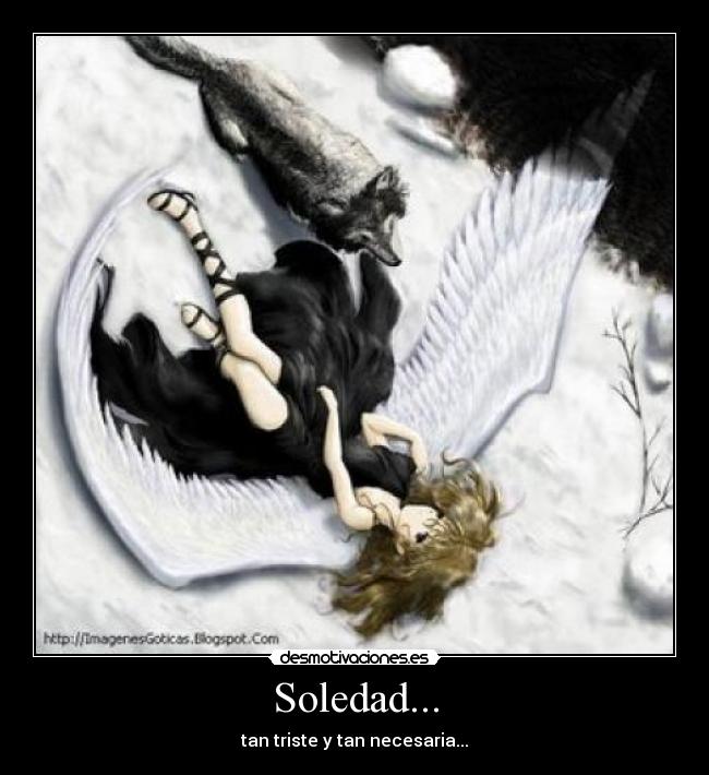 Soledad... - tan triste y tan necesaria...